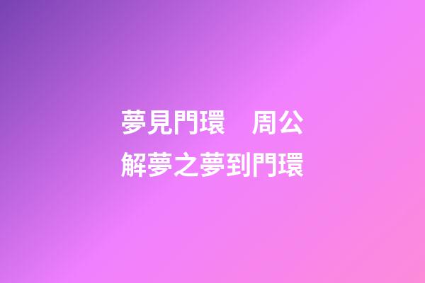 夢見門環　周公解夢之夢到門環